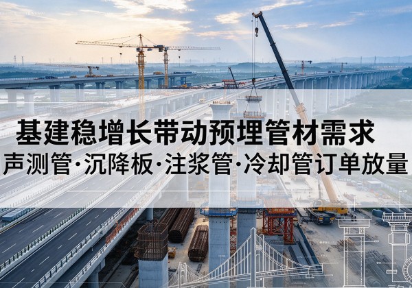 连云港基建稳增长带动预埋监测管材需求，声测管、沉降板、注浆管订单持续放量